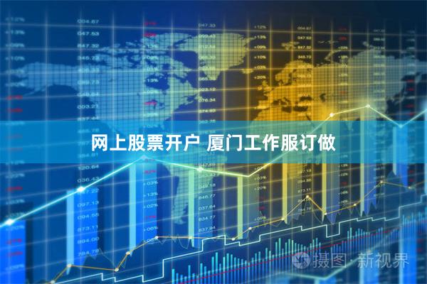 网上股票开户 厦门工作服订做